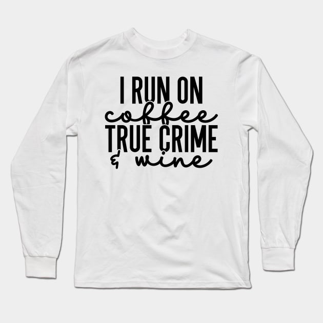 I Run on Coffee True Crime and Wine Long Sleeve T-Shirt by CB Creative Images